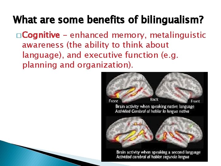 What are some benefits of bilingualism? � Cognitive - enhanced memory, metalinguistic awareness (the