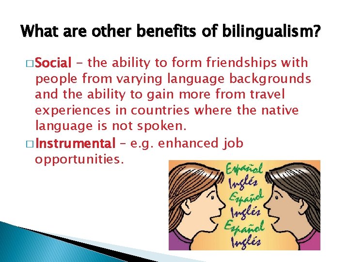 What are other benefits of bilingualism? � Social - the ability to form friendships What are other benefits of bilingualism? � Social - the ability to form friendships