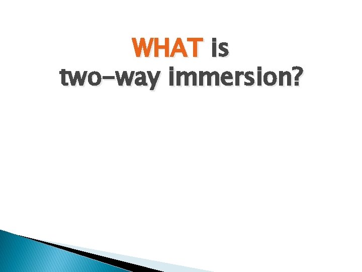 WHAT is two-way immersion? 