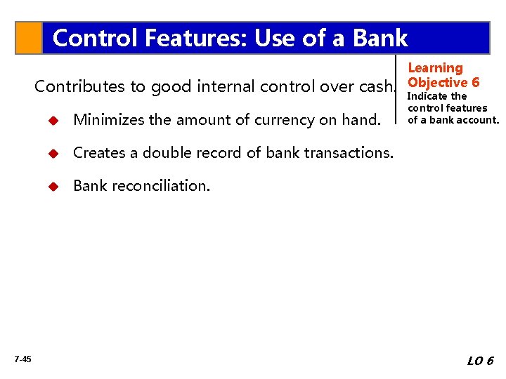 Control Features: Use of a Bank Contributes to good internal control over cash. 7