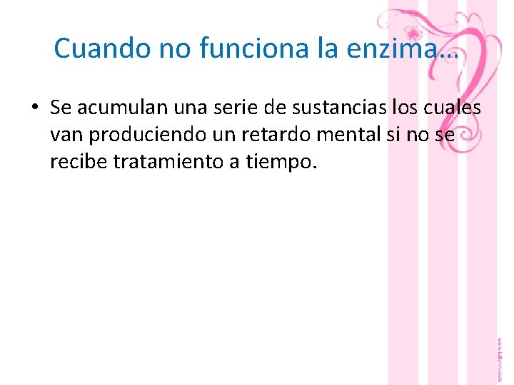 Cuando no funciona la enzima… • Se acumulan una serie de sustancias los cuales