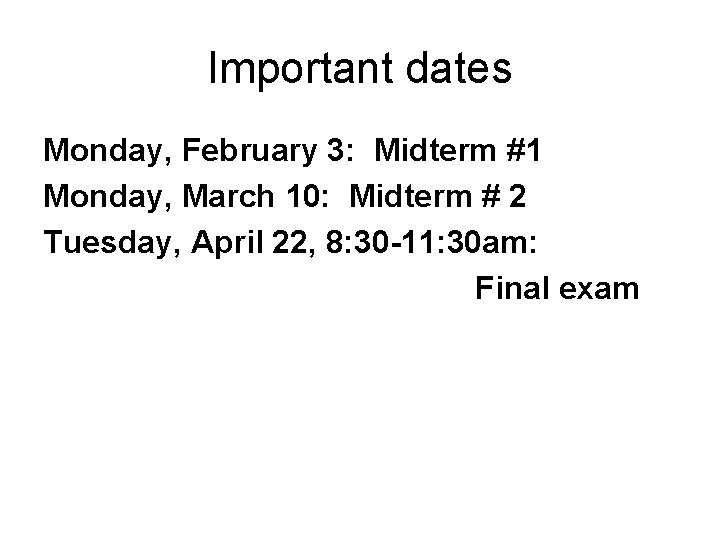 Important dates Monday, February 3: Midterm #1 Monday, March 10: Midterm # 2 Tuesday,