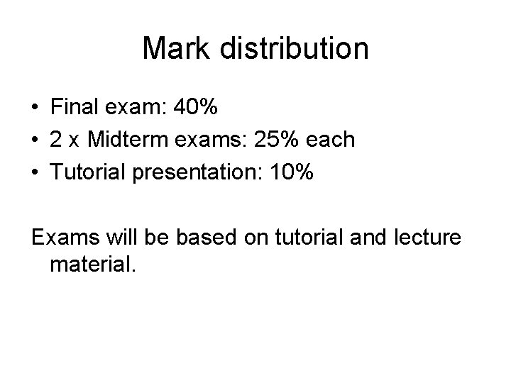 Mark distribution • Final exam: 40% • 2 x Midterm exams: 25% each •