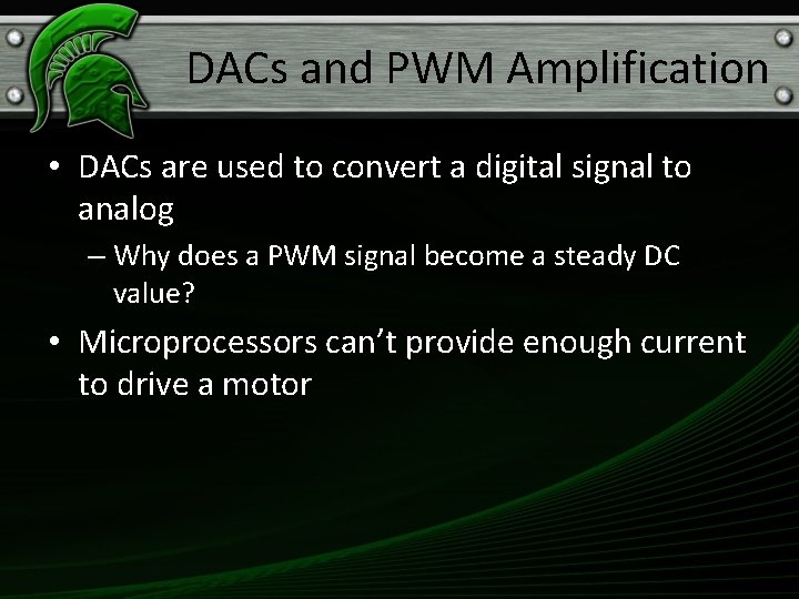 DACs and PWM Amplification • DACs are used to convert a digital signal to
