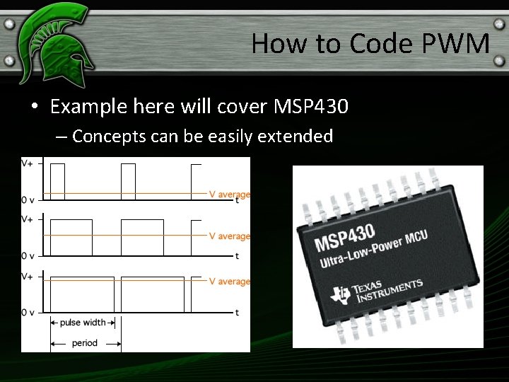 How to Code PWM • Example here will cover MSP 430 – Concepts can