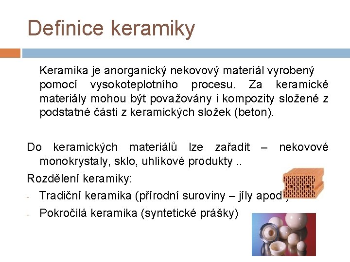 Definice keramiky Keramika je anorganický nekovový materiál vyrobený pomocí vysokoteplotního procesu. Za keramické materiály