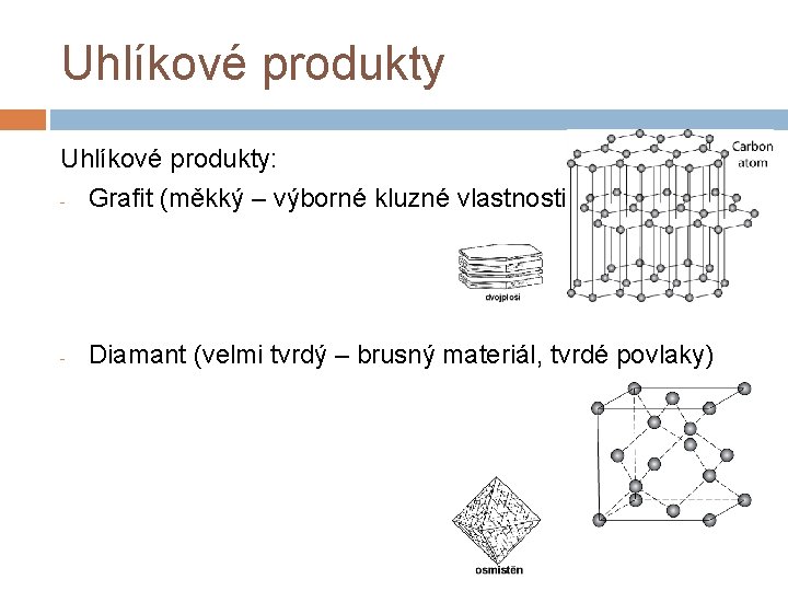 Uhlíkové produkty: - Grafit (měkký – výborné kluzné vlastnosti) - Diamant (velmi tvrdý –