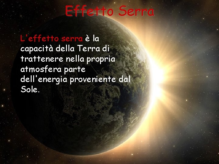 Effetto Serra L'effetto serra è la capacità della Terra di trattenere nella propria atmosfera