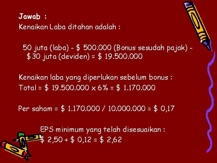 Jawab : Kenaikan Laba ditahan adalah : 50 juta (laba) - $ 500. 000