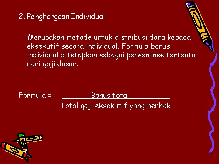2. Penghargaan Individual Merupakan metode untuk distribusi dana kepada eksekutif secara individual. Formula bonus