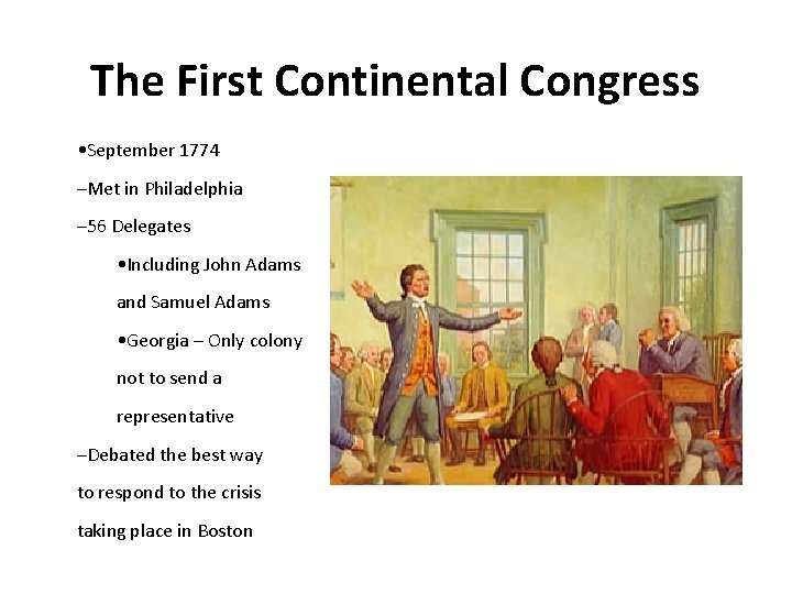 The First Continental Congress • September 1774 –Met in Philadelphia – 56 Delegates •