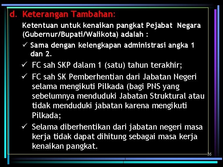 d. Keterangan Tambahan: Ketentuan untuk kenaikan pangkat Pejabat Negara (Gubernur/Bupati/Walikota) adalah : ü Sama