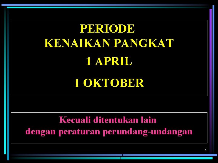 PERIODE KENAIKAN PANGKAT 1 APRIL 1 OKTOBER Kecuali ditentukan lain dengan peraturan perundang-undangan 4