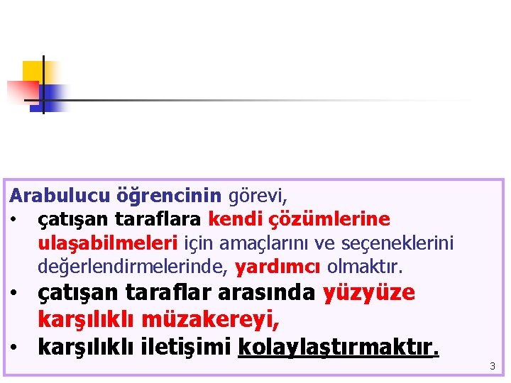 Arabulucu öğrencinin görevi, • çatışan taraflara kendi çözümlerine ulaşabilmeleri için amaçlarını ve seçeneklerini değerlendirmelerinde,