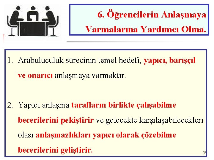 6. Öğrencilerin Anlaşmaya Varmalarına Yardımcı Olma. 1. Arabuluculuk sürecinin temel hedefi, yapıcı, barışçıl ve