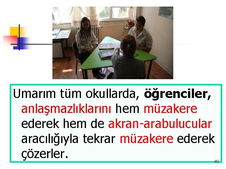 Umarım tüm okullarda, öğrenciler, anlaşmazlıklarını hem müzakere ederek hem de akran-arabulucular aracılığıyla tekrar müzakere