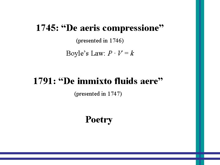 1745: “De aeris compressione” (presented in 1746) Boyle’s Law: P ∙ V = k