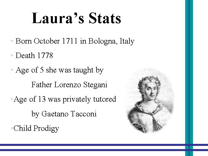 Laura’s Stats • Born October 1711 in Bologna, Italy • Death 1778 • Age