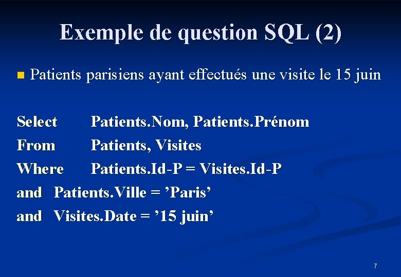 Exemple de question SQL (2) n Patients parisiens ayant effectués une visite le 15