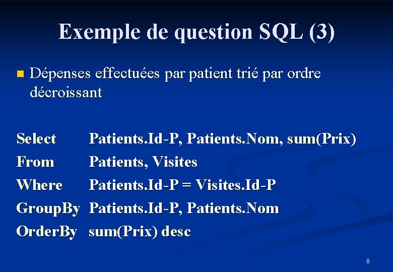 Exemple de question SQL (3) n Dépenses effectuées par patient trié par ordre décroissant
