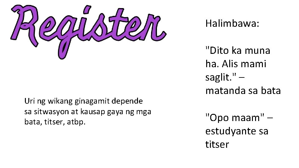 Halimbawa: Uri ng wikang ginagamit depende sa sitwasyon at kausap gaya ng mga bata,