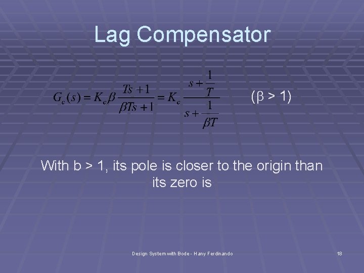 Lag Compensator (b > 1) With b > 1, its pole is closer to