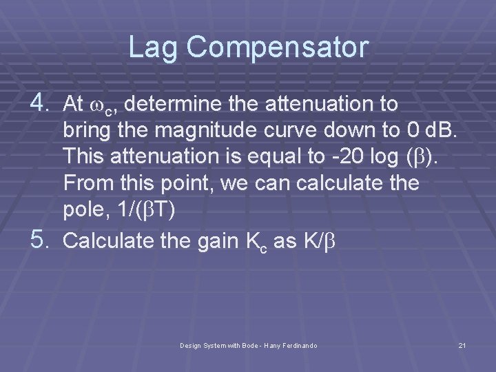 Lag Compensator 4. At wc, determine the attenuation to bring the magnitude curve down