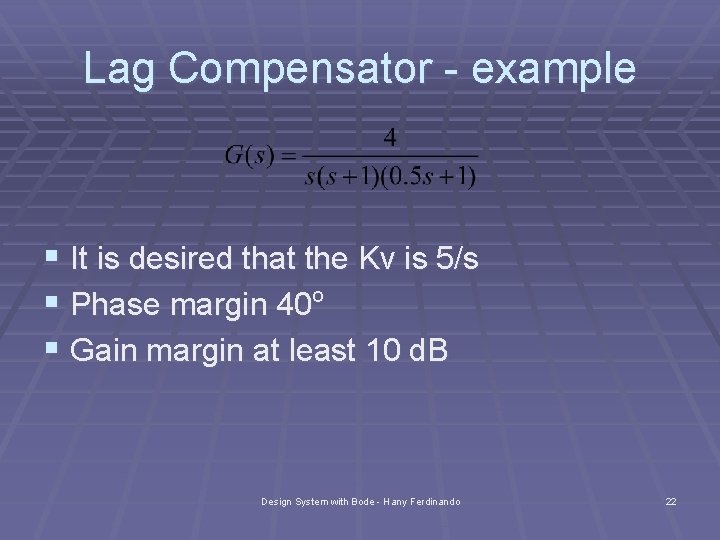 Lag Compensator - example § It is desired that the Kv is 5/s §