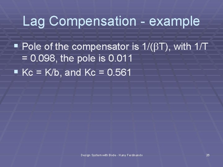 Lag Compensation - example § Pole of the compensator is 1/(b. T), with 1/T