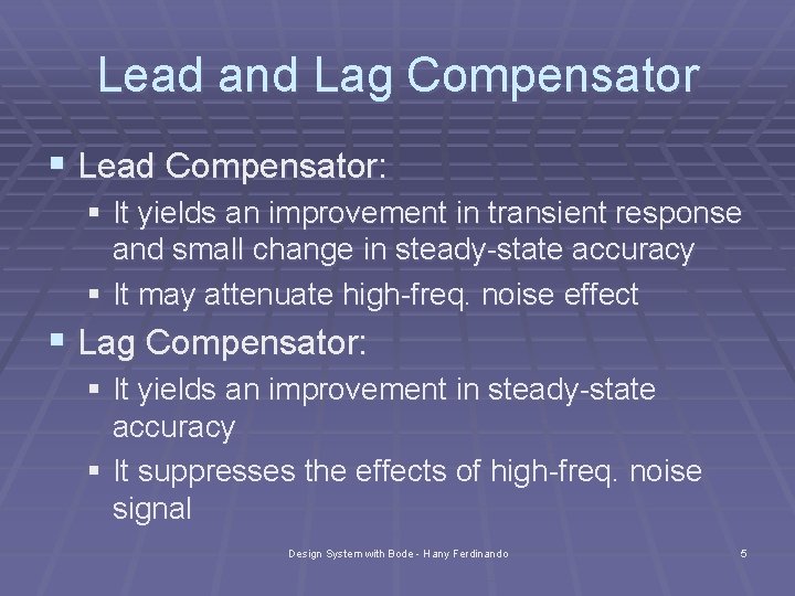 Lead and Lag Compensator § Lead Compensator: § It yields an improvement in transient