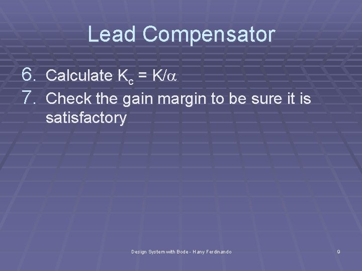 Lead Compensator 6. Calculate Kc = K/a 7. Check the gain margin to be