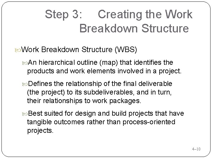 Step 3: Creating the Work Breakdown Structure (WBS) An hierarchical outline (map) that identifies