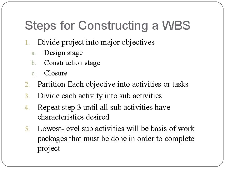 Steps for Constructing a WBS Divide project into major objectives 1. a. b. c.
