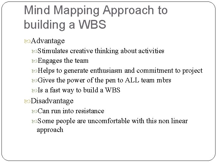 Mind Mapping Approach to building a WBS Advantage Stimulates creative thinking about activities Engages