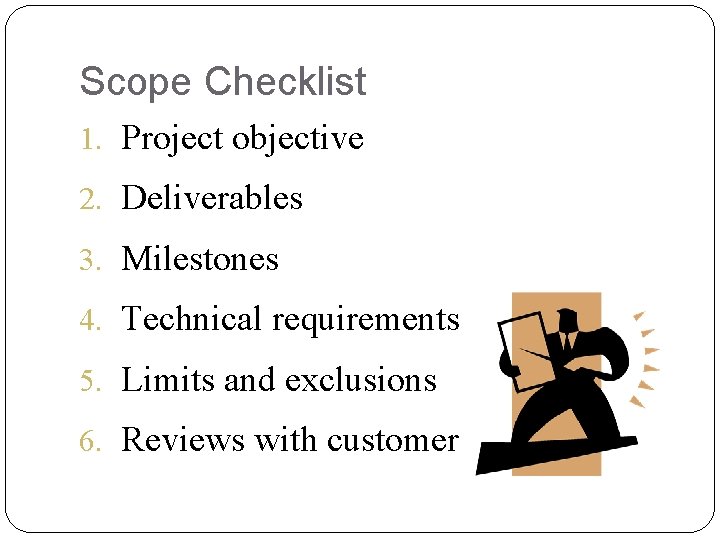 Scope Checklist 1. Project objective 2. Deliverables 3. Milestones 4. Technical requirements 5. Limits