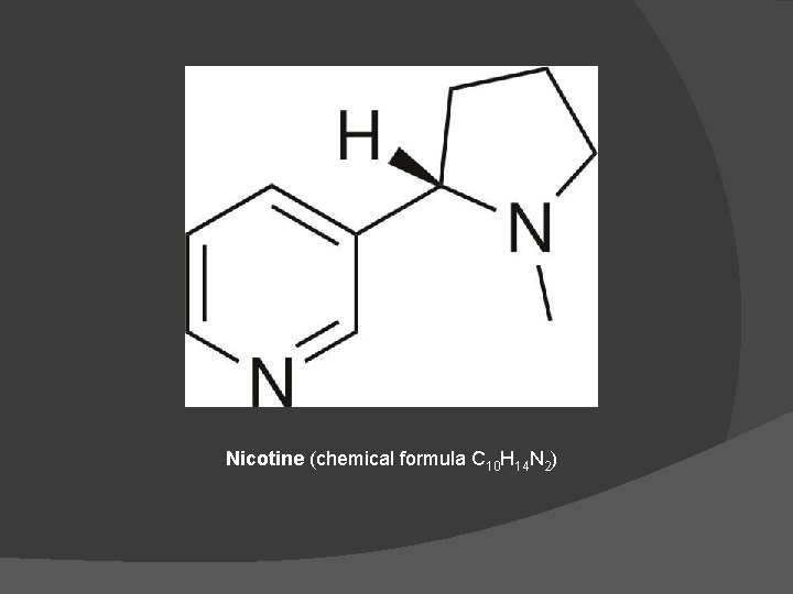 Nicotine (chemical formula C 10 H 14 N 2) 