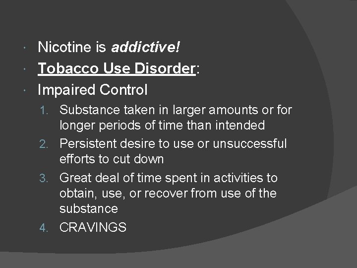 Nicotine is addictive! Tobacco Use Disorder: Impaired Control 1. Substance taken in larger amounts