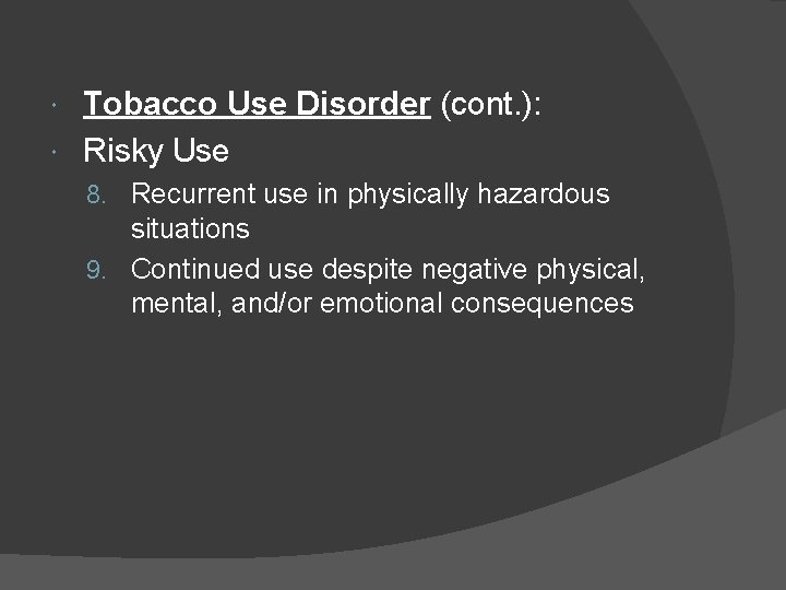 Tobacco Use Disorder (cont. ): Risky Use 8. Recurrent use in physically hazardous situations