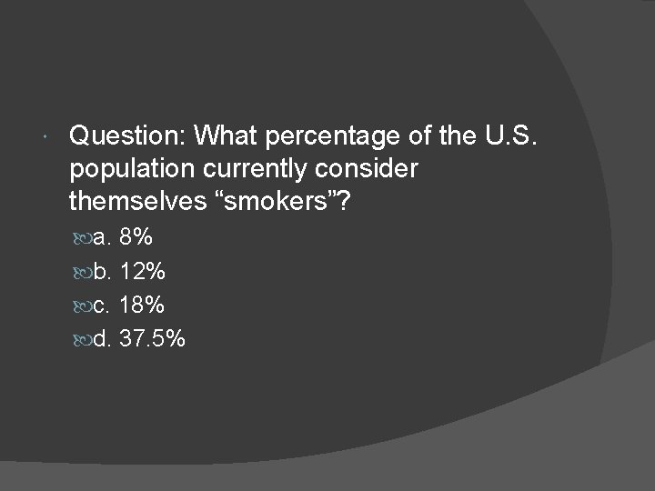  Question: What percentage of the U. S. population currently consider themselves “smokers”? a.