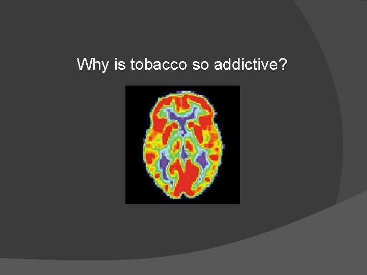 Why is tobacco so addictive? 