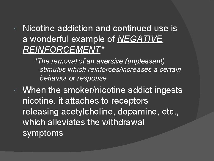  Nicotine addiction and continued use is a wonderful example of NEGATIVE REINFORCEMENT* *The
