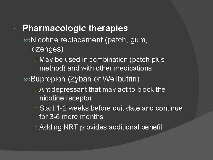  Pharmacologic therapies Nicotine replacement (patch, gum, lozenges) ○ May be used in combination