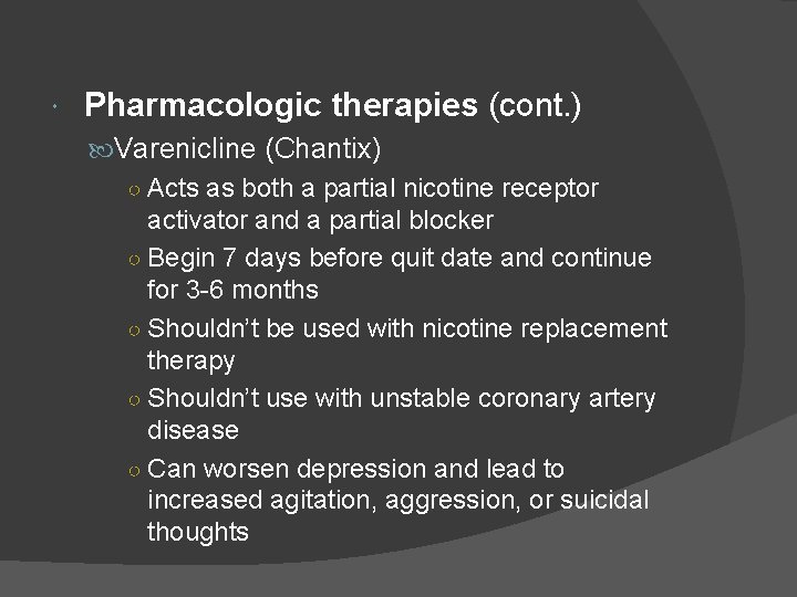 Pharmacologic therapies (cont. ) Varenicline (Chantix) ○ Acts as both a partial nicotine