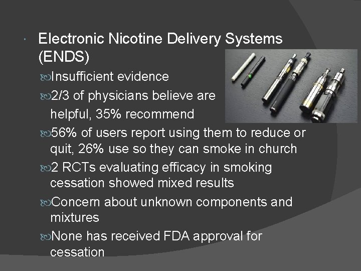  Electronic Nicotine Delivery Systems (ENDS) Insufficient evidence 2/3 of physicians believe are helpful,