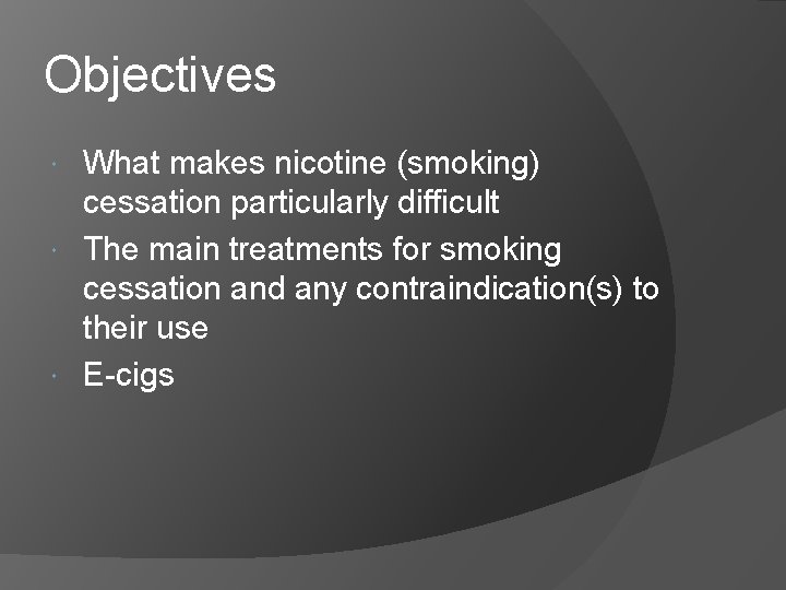 Objectives What makes nicotine (smoking) cessation particularly difficult The main treatments for smoking cessation