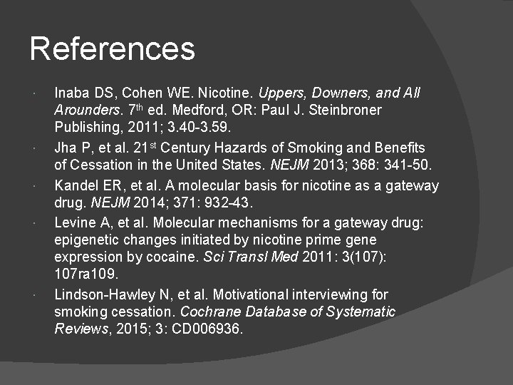 References Inaba DS, Cohen WE. Nicotine. Uppers, Downers, and All Arounders. 7 th ed.