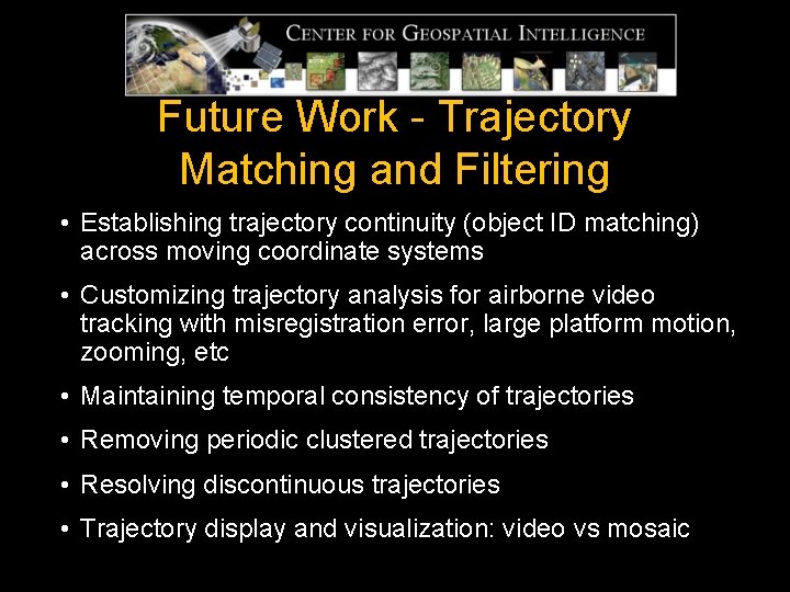 Future Work - Trajectory Matching and Filtering • Establishing trajectory continuity (object ID matching) Future Work - Trajectory Matching and Filtering • Establishing trajectory continuity (object ID matching)
