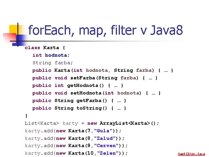 for. Each, map, filter v Java 8 class Karta { int hodnota; String farba;