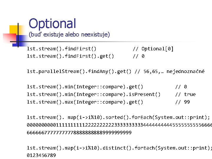 Optional (buď existuje alebo neexistuje) lst. stream(). find. First(). get() // Optional[0] // 0