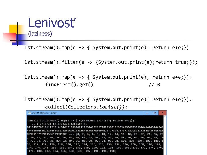 Lenivosť (laziness) lst. stream(). map(e -> { System. out. print(e); return e+e; }) lst.